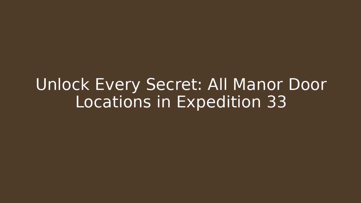 Unlock Every Secret: All Manor Door Locations in Expedition 33