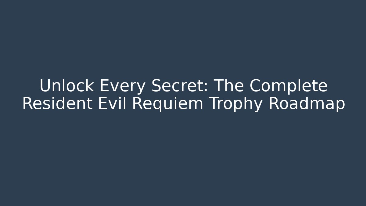 Unlock Every Secret: The Complete Resident Evil Requiem Trophy Roadmap