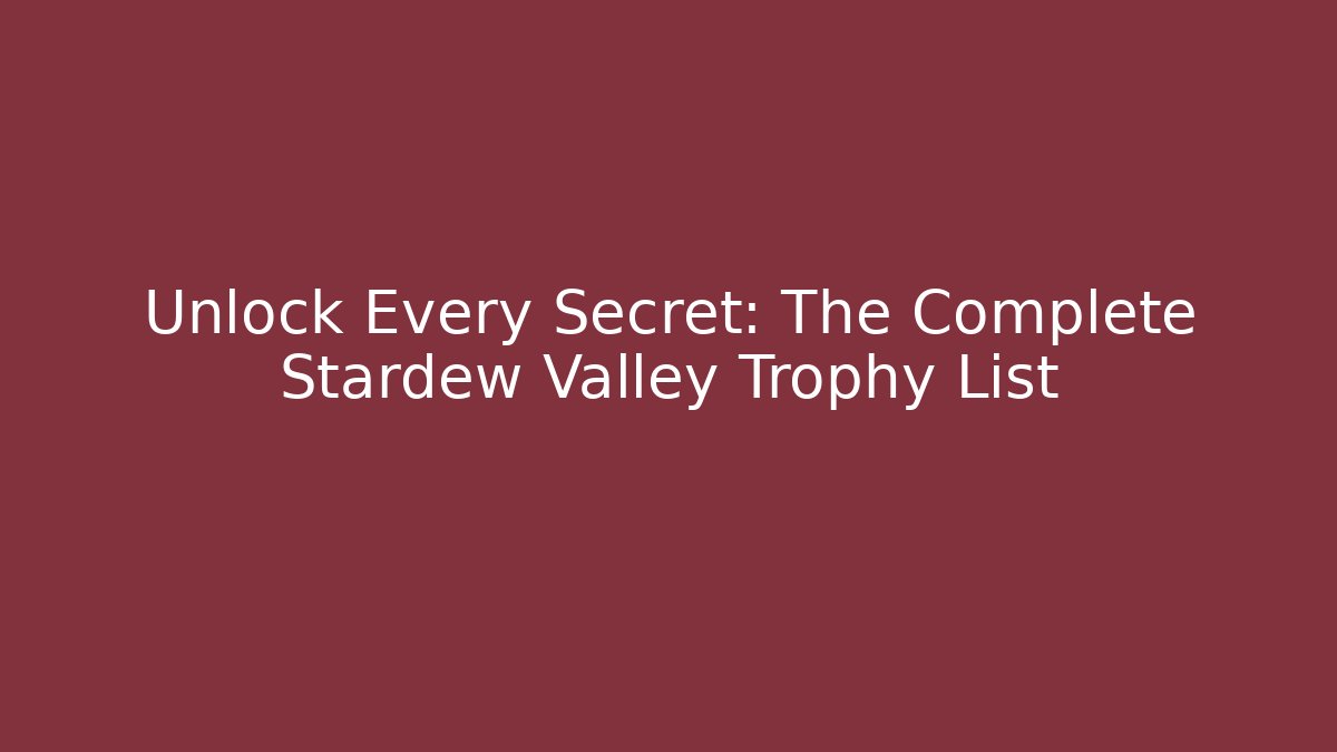 Unlock Every Secret: The Complete Stardew Valley Trophy List