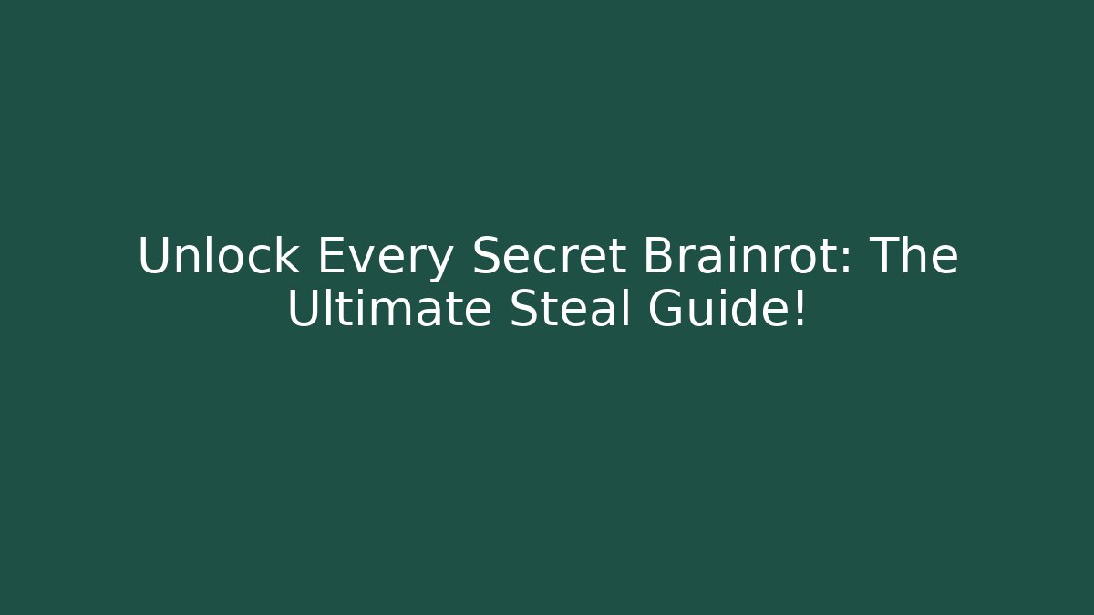 Unlock Every Secret Brainrot: The Ultimate Steal Guide!