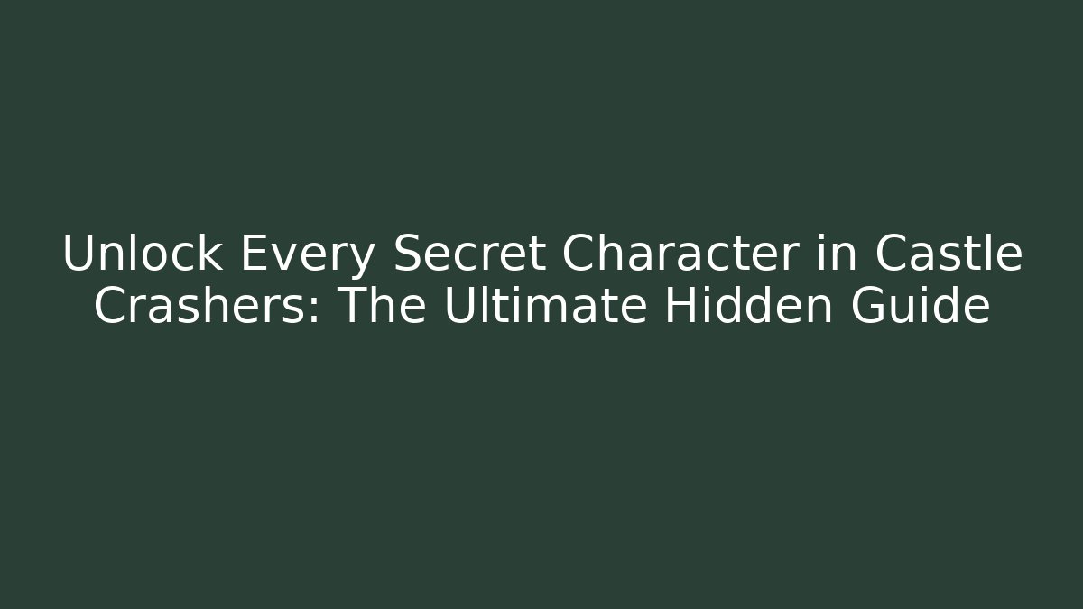 Unlock Every Secret Character in Castle Crashers: The Ultimate Hidden Guide - Celivion