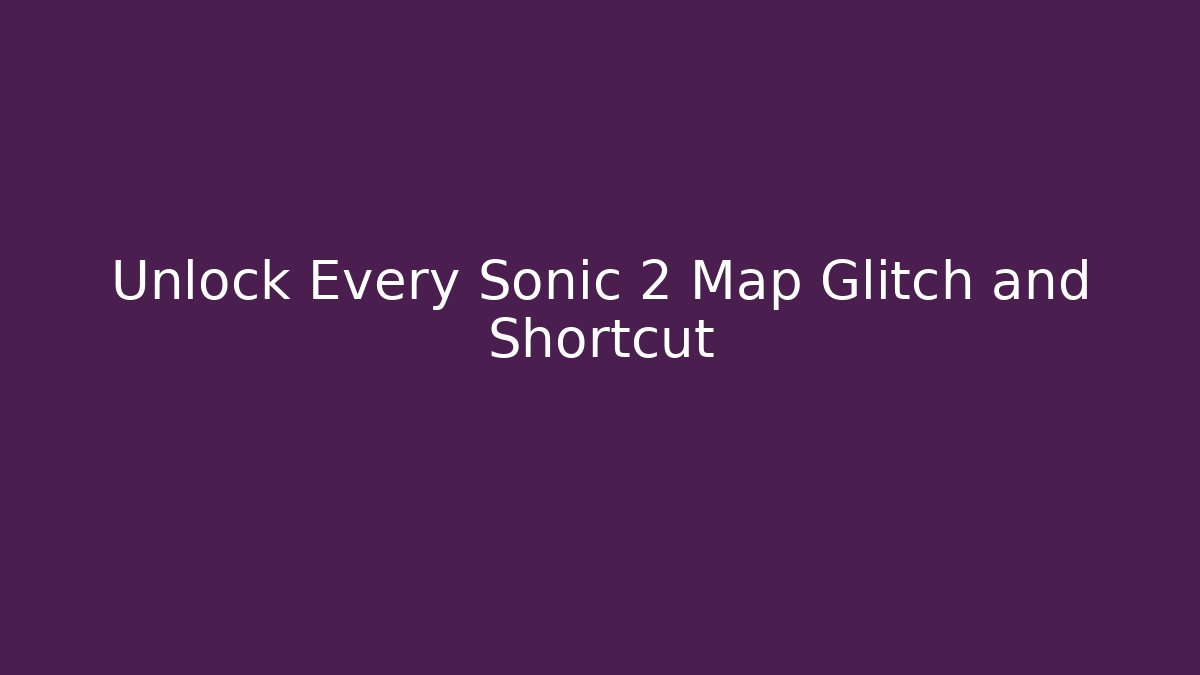 Unlock Every Sonic 2 Map Glitch and Shortcut - Celivion