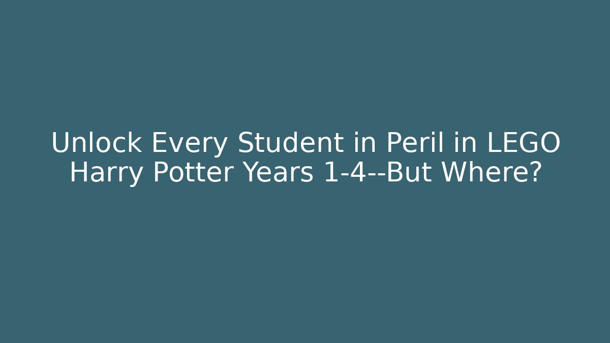 Unlock Every Student in Peril in LEGO Harry Potter Years 1-4—But Where?