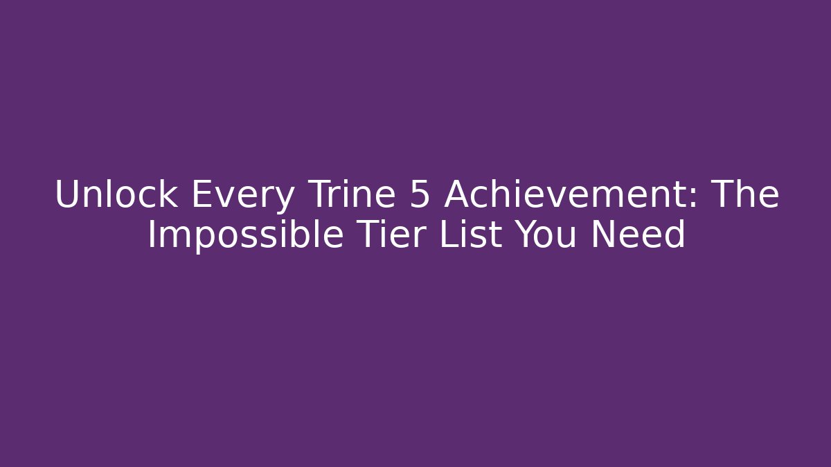 Unlock Every Trine 5 Achievement: The Impossible Tier List You Need - Celivion