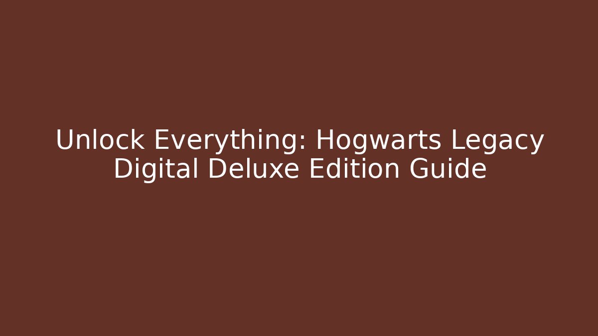 Unlock Everything: Hogwarts Legacy Digital Deluxe Edition Guide