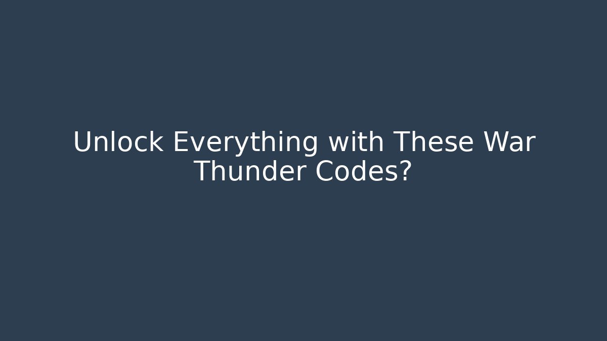 Unlock Everything with These War Thunder Codes?