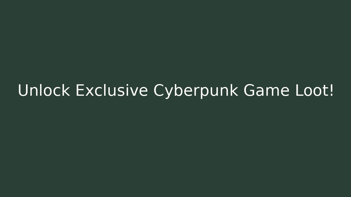 Unlock Exclusive Cyberpunk Game Loot!
