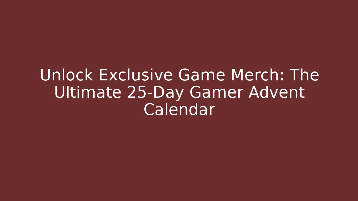 Unlock Exclusive Game Merch: The Ultimate 25-Day Gamer Advent Calendar