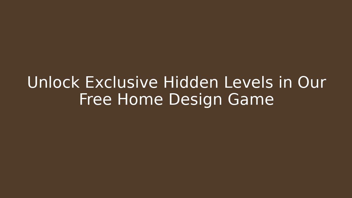 Unlock Exclusive Hidden Levels in Our Free Home Design Game