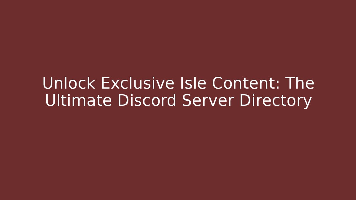 Unlock Exclusive Isle Content: The Ultimate Discord Server Directory