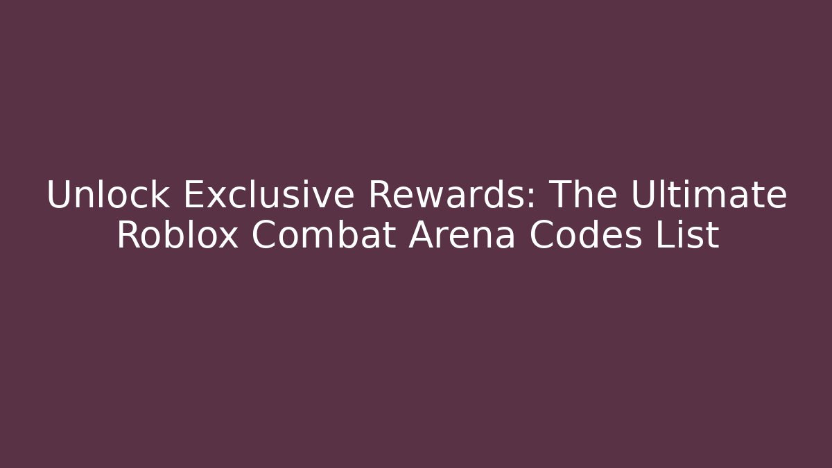 Unlock Exclusive Rewards: The Ultimate Roblox Combat Arena Codes List
