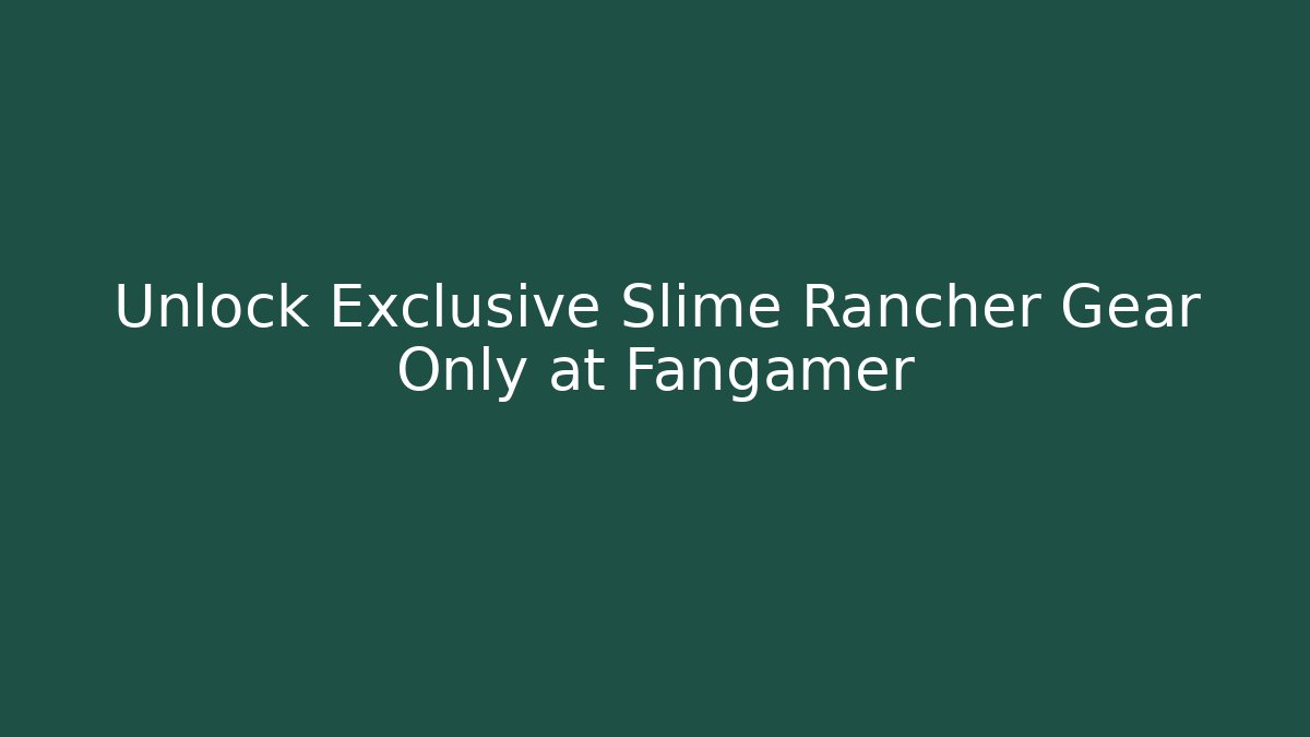 Unlock Exclusive Slime Rancher Gear Only at Fangamer