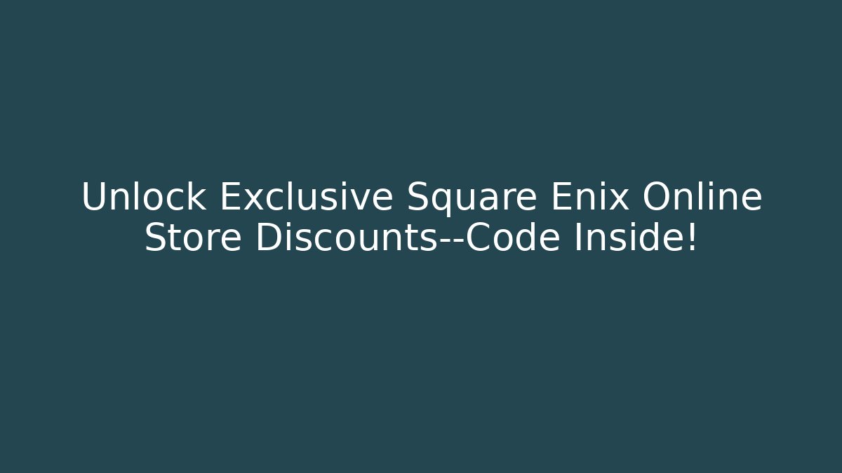 Unlock Exclusive Square Enix Online Store Discounts—Code Inside!