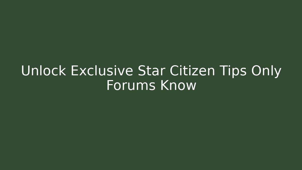 Unlock Exclusive Star Citizen Tips Only Forums Know