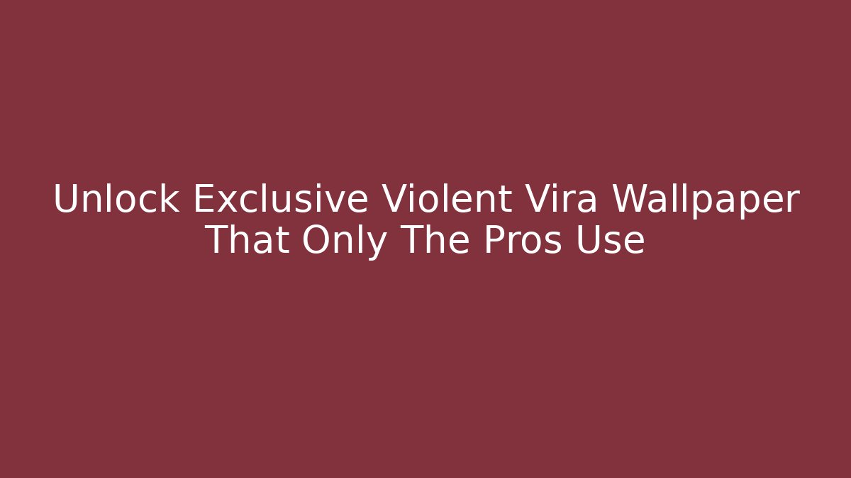 Unlock Exclusive Violent Vira Wallpaper That Only The Pros Use