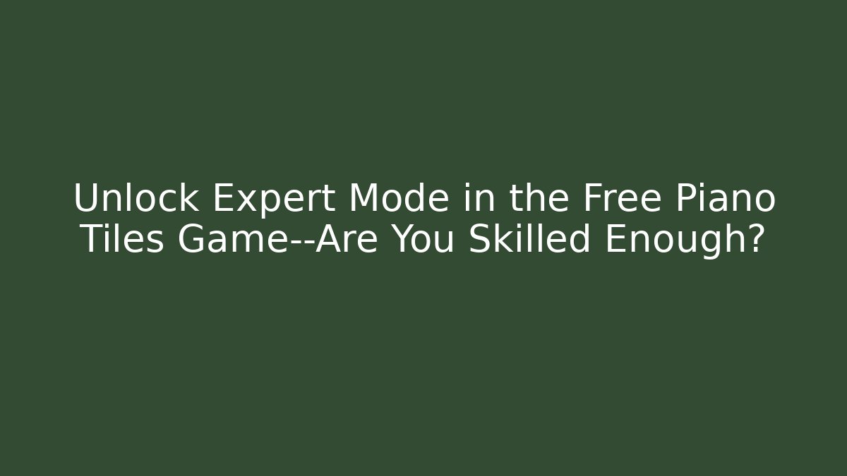 Unlock Expert Mode in the Free Piano Tiles Game—Are You Skilled Enough?