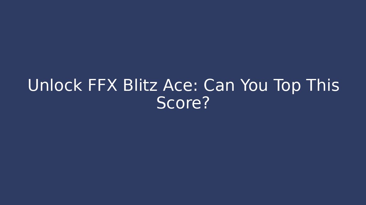 Unlock FFX Blitz Ace: Can You Top This Score?