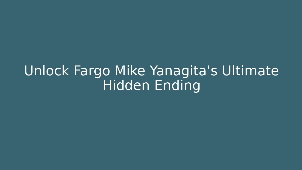 Unlock Fargo Mike Yanagita's Ultimate Hidden Ending
