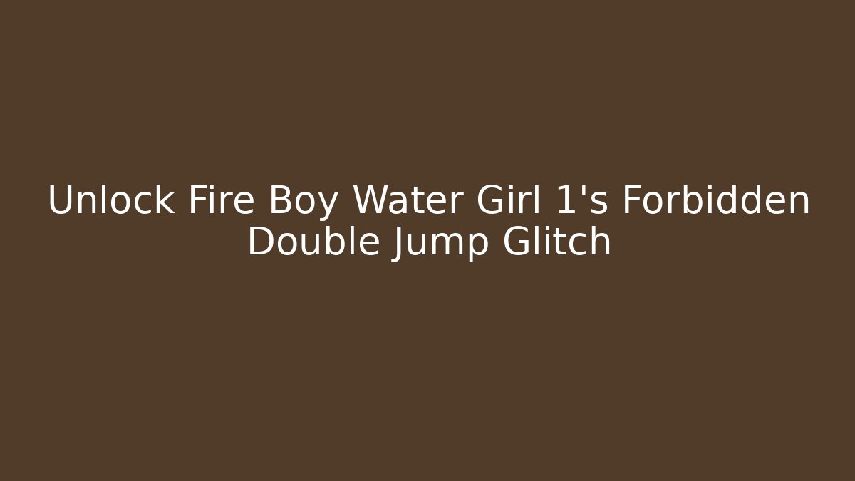Unlock Fire Boy Water Girl 1's Forbidden Double Jump Glitch