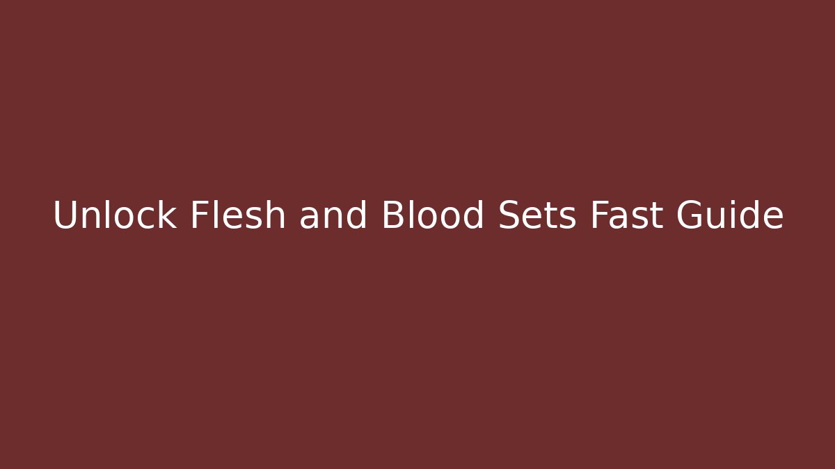 Unlock Flesh and Blood Sets Fast Guide