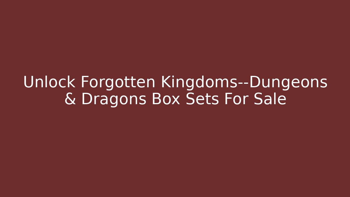 Unlock Forgotten Kingdoms—Dungeons & Dragons Box Sets For Sale