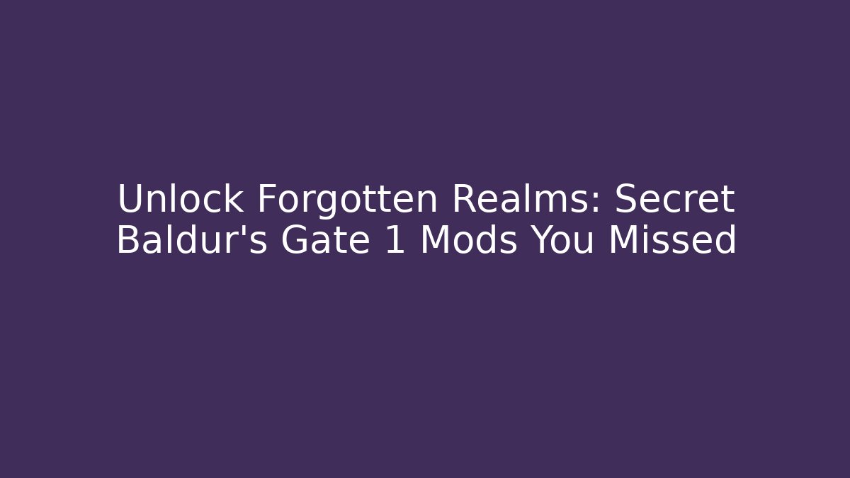 Unlock Forgotten Realms: Secret Baldur's Gate 1 Mods You Missed