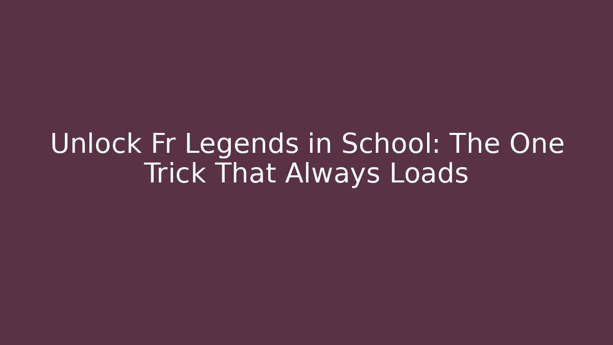 Unlock Fr Legends in School: The One Trick That Always Loads
