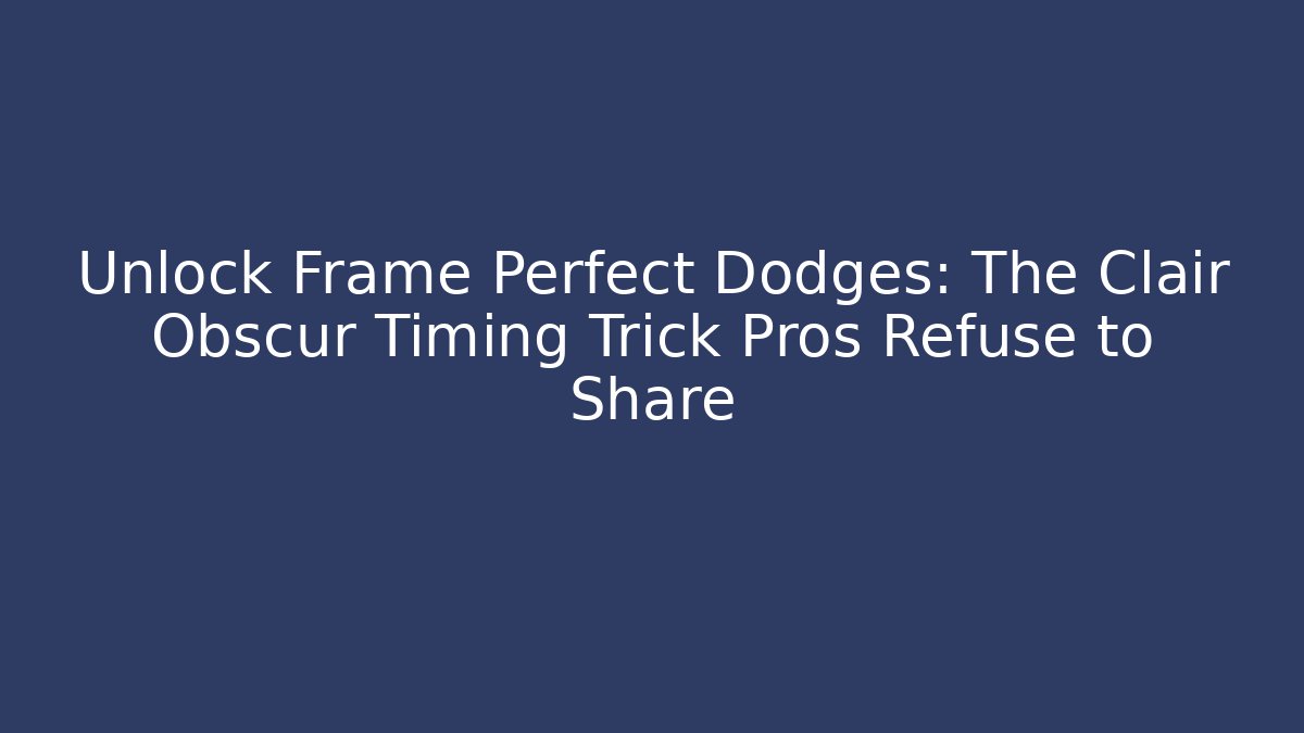 Unlock Frame Perfect Dodges: The Clair Obscur Timing Trick Pros Refuse to Share