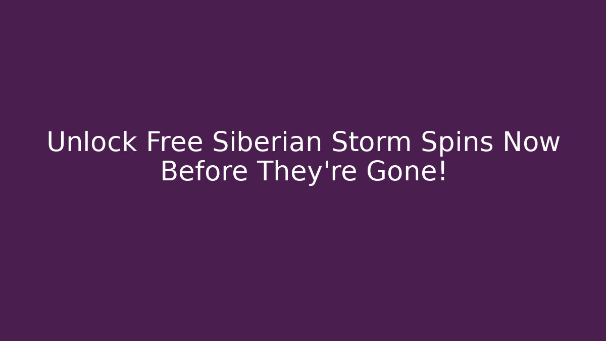 Unlock Free Siberian Storm Spins Now Before They're Gone!