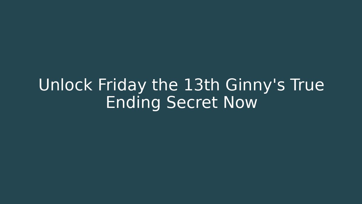 Unlock Friday the 13th Ginny's True Ending Secret Now