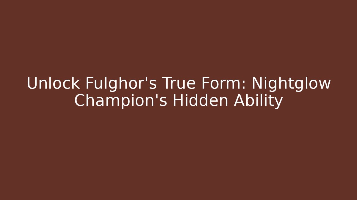 Unlock Fulghor's True Form: Nightglow Champion's Hidden Ability