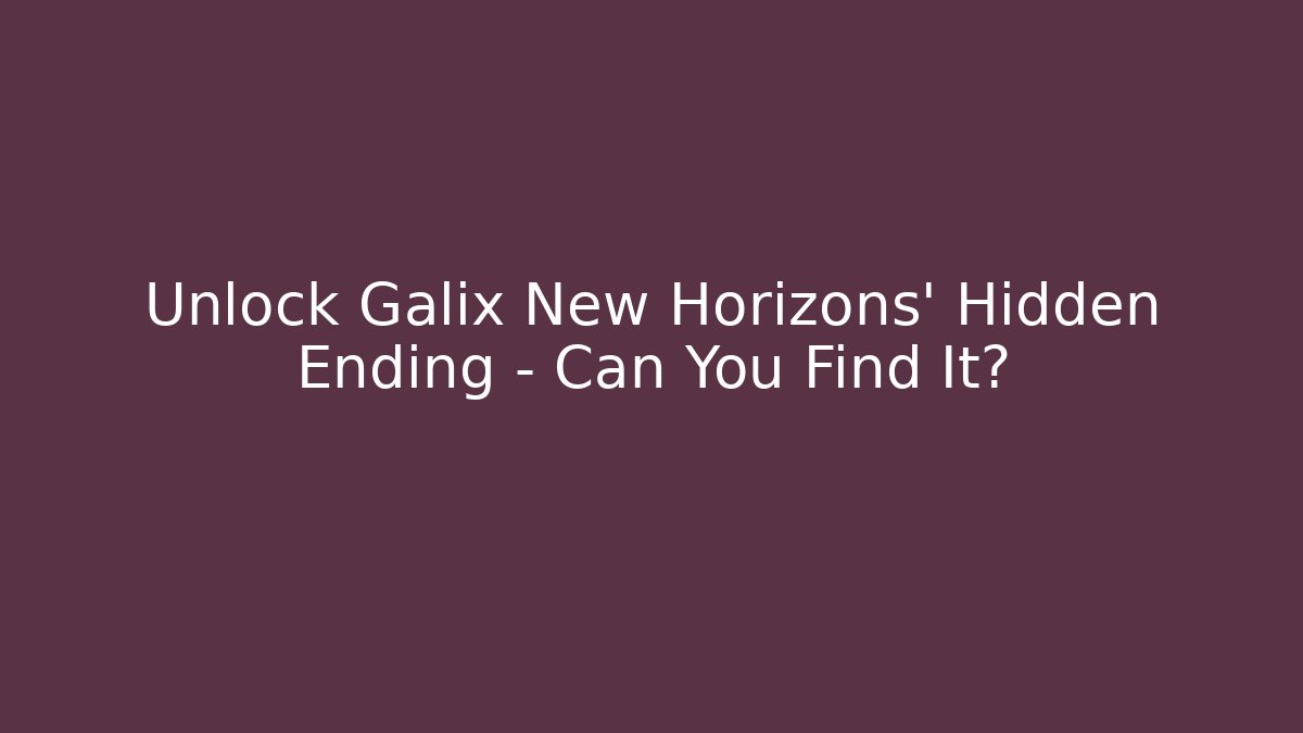 Unlock Galix New Horizons' Hidden Ending – Can You Find It?