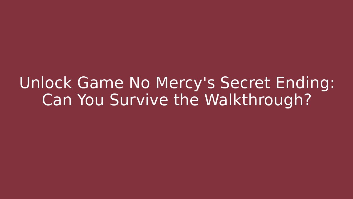 Unlock Game No Mercy's Secret Ending: Can You Survive the Walkthrough?