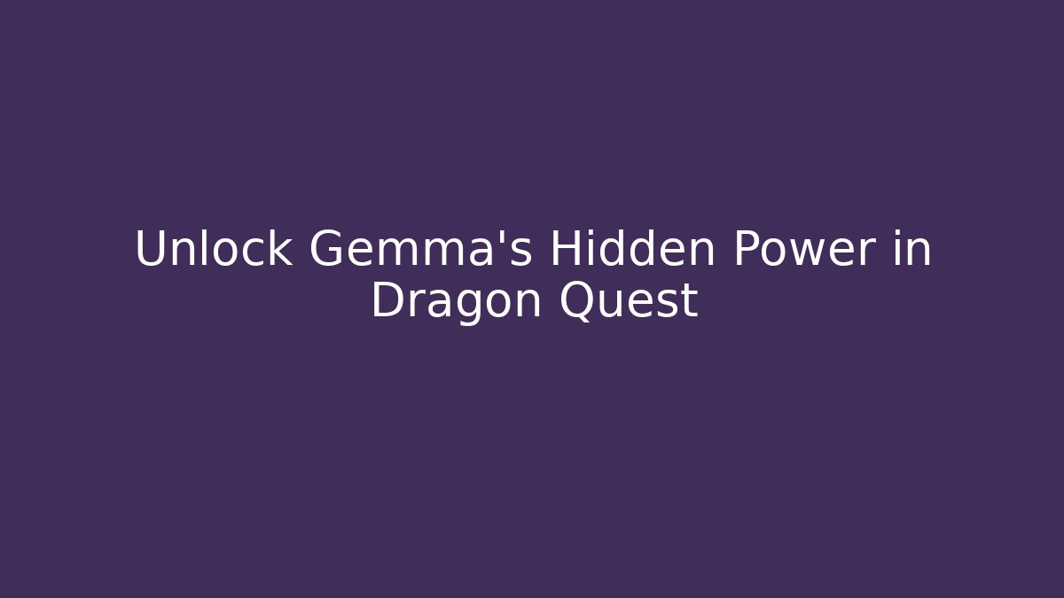 Unlock Gemma's Hidden Power in Dragon Quest