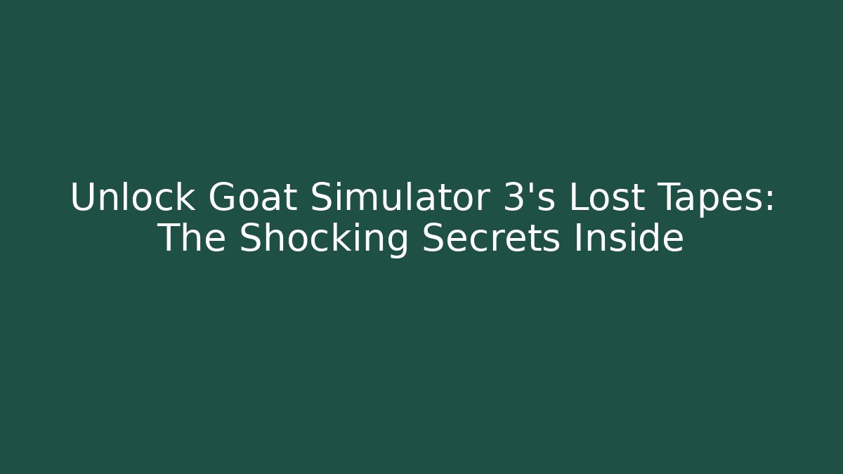 Unlock Goat Simulator 3's Lost Tapes: The Shocking Secrets Inside