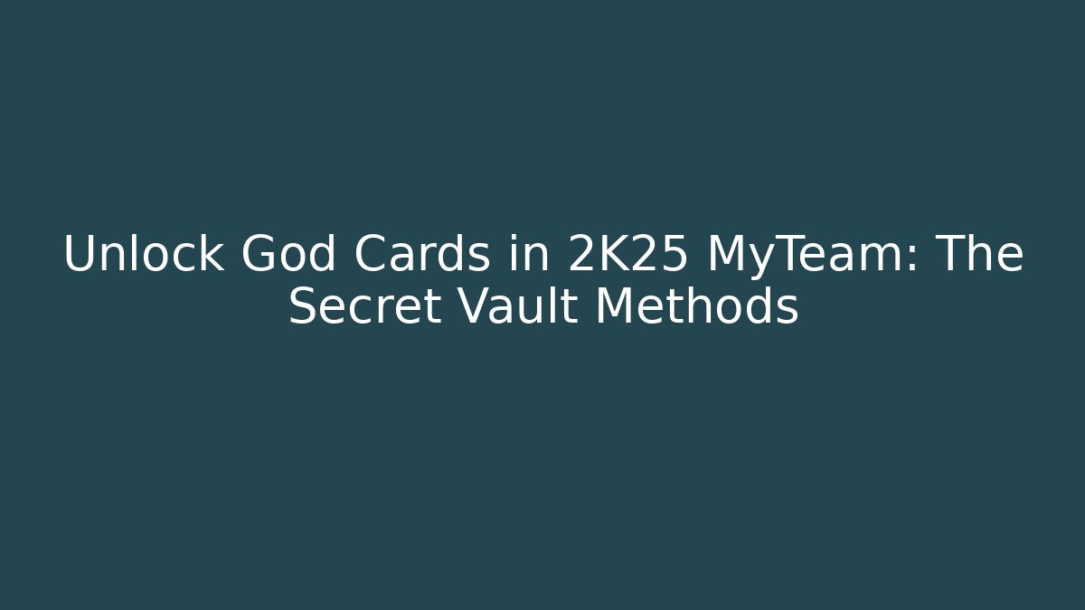 Unlock God Cards in 2K25 MyTeam: The Secret Vault Methods