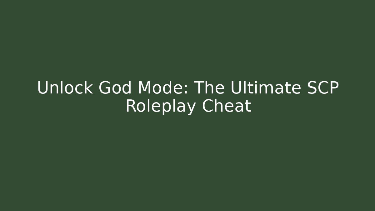 Unlock God Mode: The Ultimate SCP Roleplay Cheat