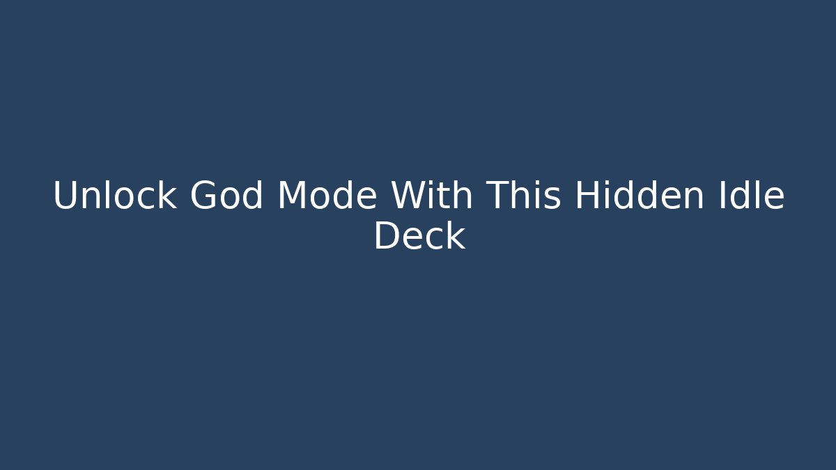 Unlock God Mode With This Hidden Idle Deck