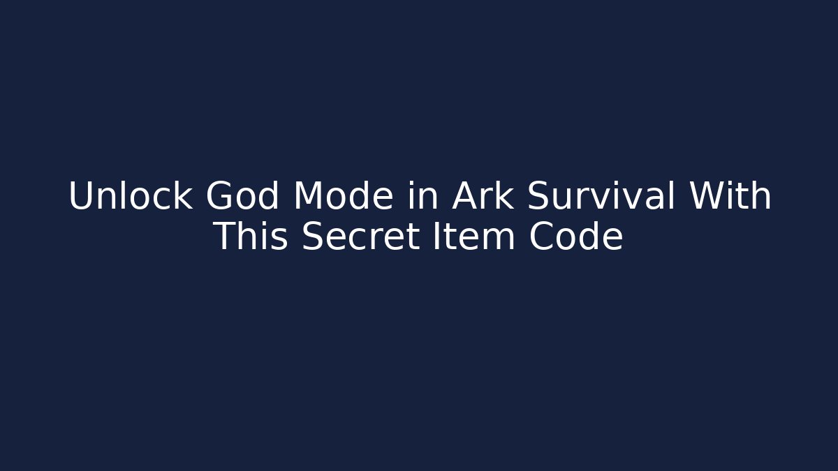 Unlock God Mode in Ark Survival With This Secret Item Code