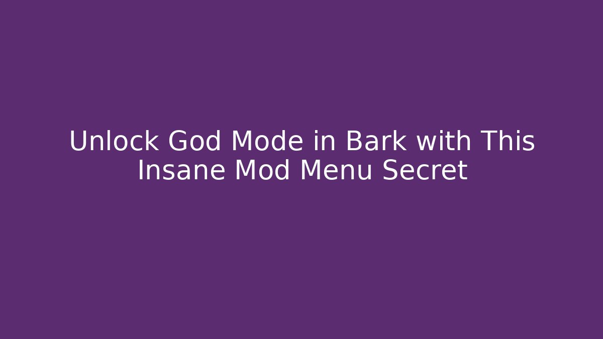 Unlock God Mode in Bark with This Insane Mod Menu Secret