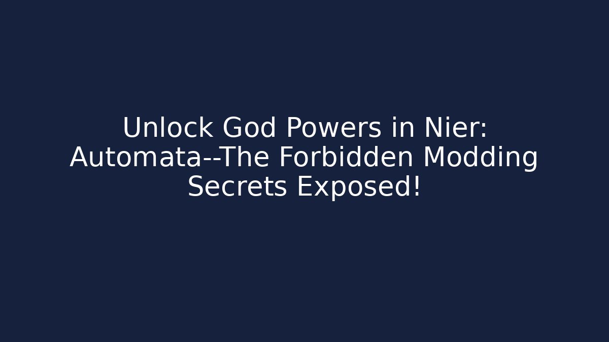 Unlock God Powers in Nier: Automata—The Forbidden Modding Secrets Exposed! - Celivion