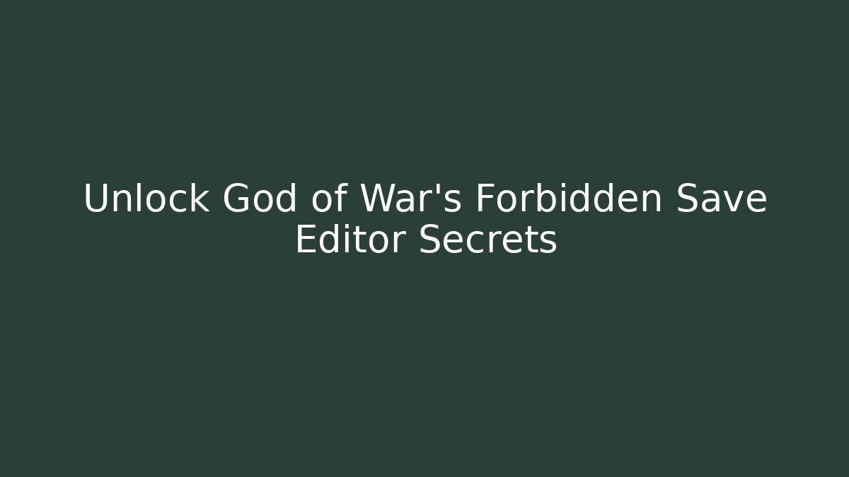 Unlock God of War's Forbidden Save Editor Secrets