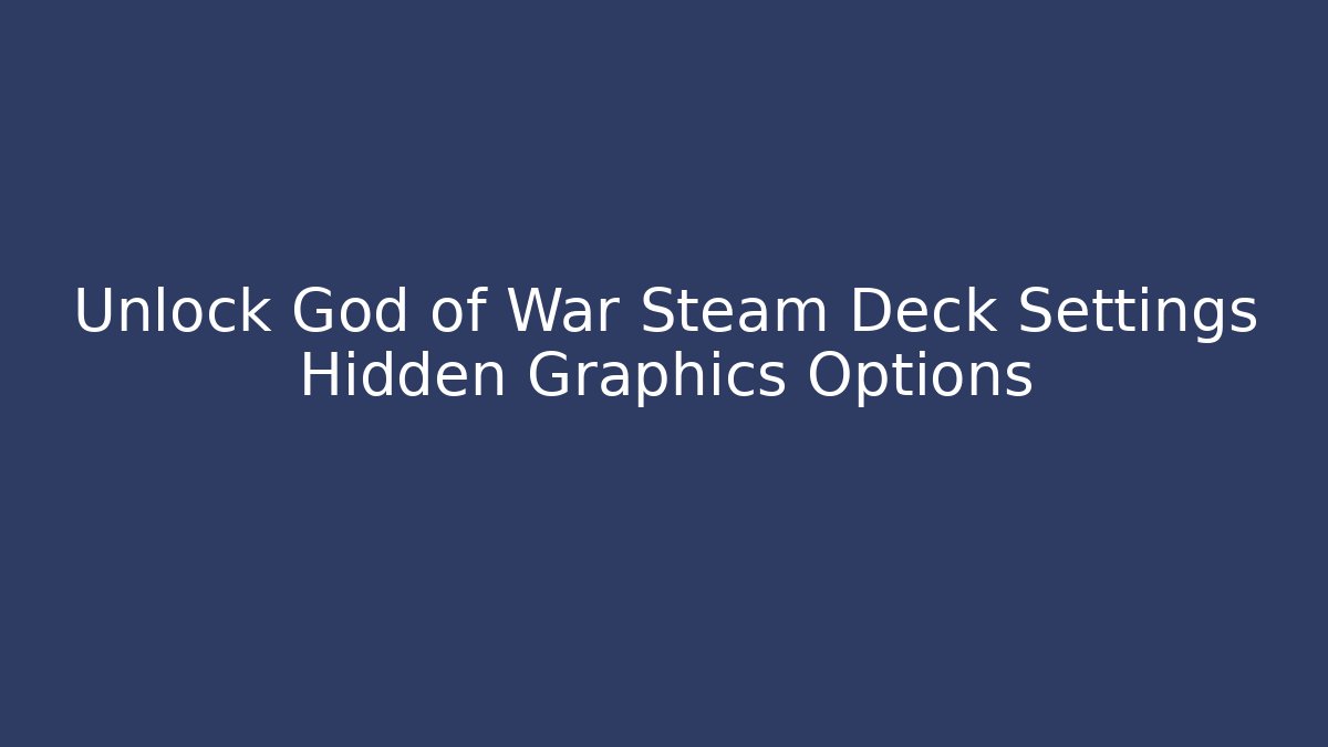 Unlock God of War Steam Deck Settings Hidden Graphics Options
