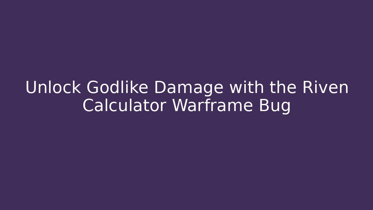 Unlock Godlike Damage with the Riven Calculator Warframe Bug