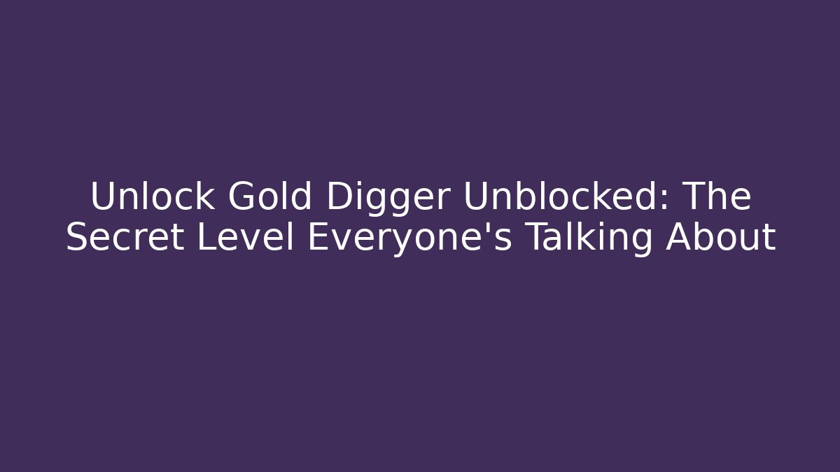 Unlock Gold Digger Unblocked: The Secret Level Everyone's Talking About
