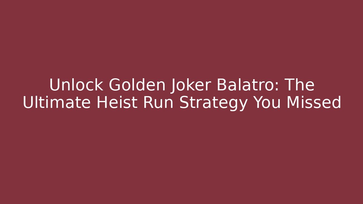 Unlock Golden Joker Balatro: The Ultimate Heist Run Strategy You Missed - Celivion