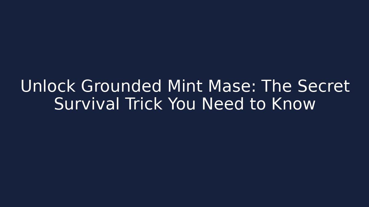 Unlock Grounded Mint Mase: The Secret Survival Trick You Need to Know