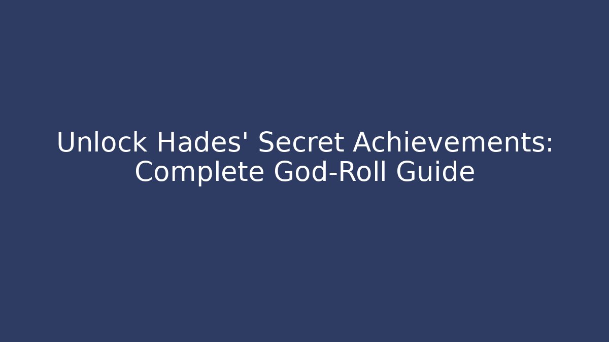 Unlock Hades' Secret Achievements: Complete God-Roll Guide