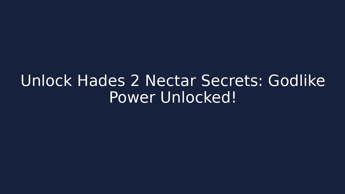 Unlock Hades 2 Nectar Secrets: Godlike Power Unlocked!