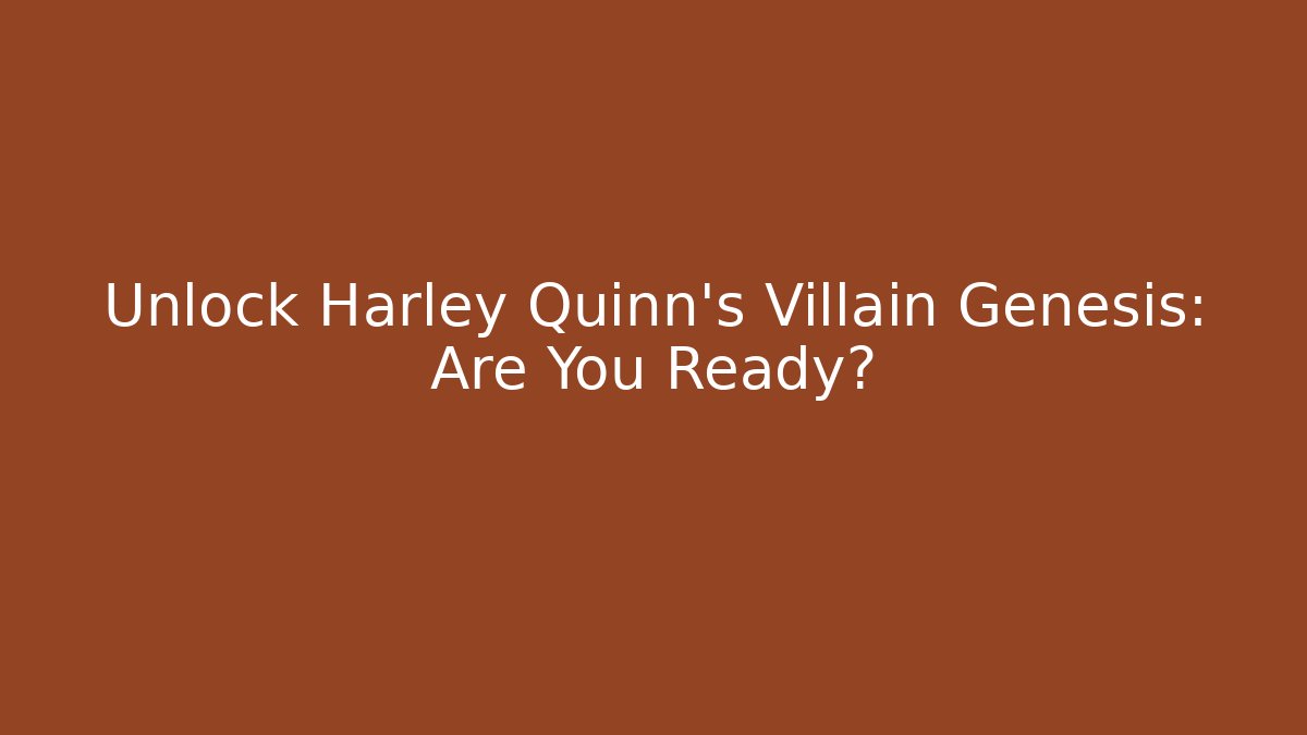 Unlock Harley Quinn's Villain Genesis: Are You Ready?